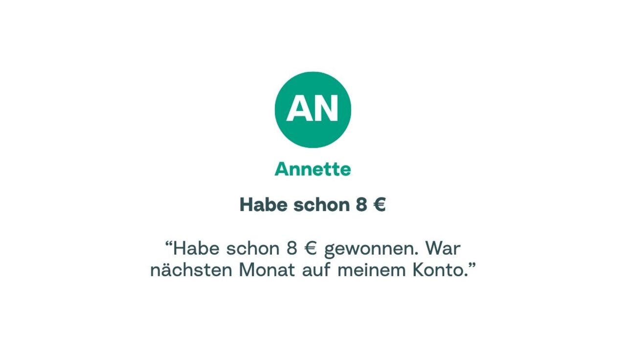 Zitat von Annette: "Habe schon 8 € gewonnen. War nächsten Monat auf meinem Konto."