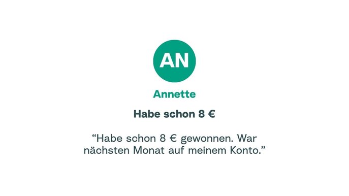 Zitat von Annette: "Habe schon 8 € gewonnen. War nächsten Monat auf meinem Konto."