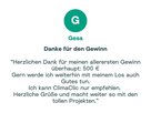 Zitat von Gesa: "Herzlichen Dank für meinen allerersten Gewinn überhaupt: 500 € Gern werde ich weiterhin mit meinem Los auch Gutes tun. Ich kann ClimaClic nur empfehlen. Herzliche Grüße und macht weiter so mit den tollen Projekten."