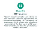 Zitat von Elisabeth: "Das ist ein sehr wertvoller Moment und ein sehr wertvolles Geschenk, das ClimaClic mir mit ihrer Arbeit machen. Die Überweisung der gewonnenen 600 € erfolgte sehr schnell und unkompliziert. Das Geld werde ich für eine Reise verwenden, da diese für gewöhnlich zu teuer für mich sind."